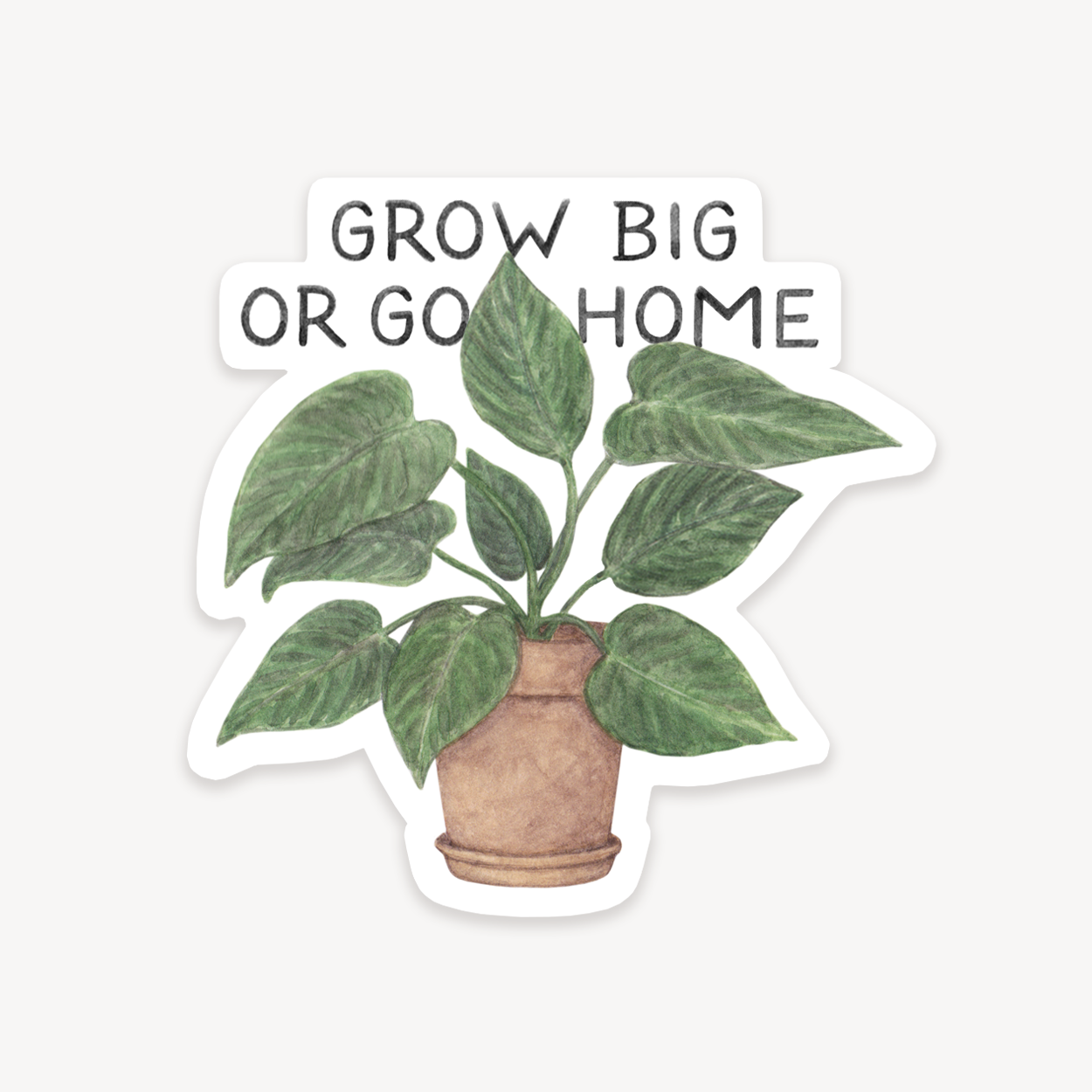 Grow Big Or Go Home Plant Sticker